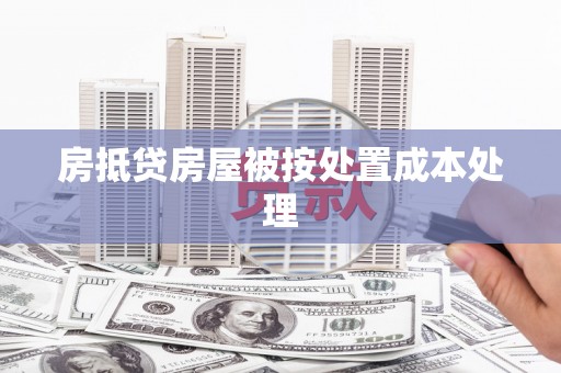 城东房抵贷房屋被按处置成本处理