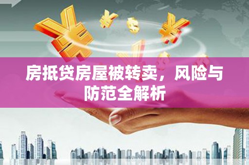 城东房抵贷房屋被转卖，风险与防范全解析