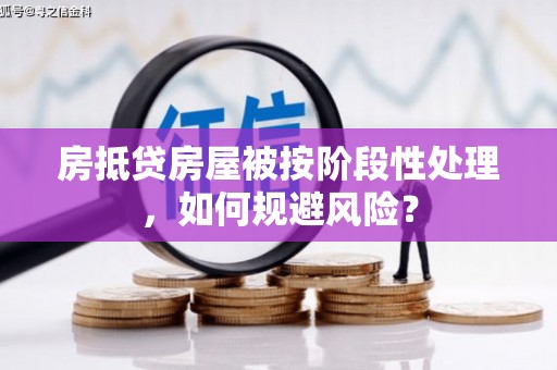 三沙房抵贷房屋被按阶段性处理，如何规避风险？