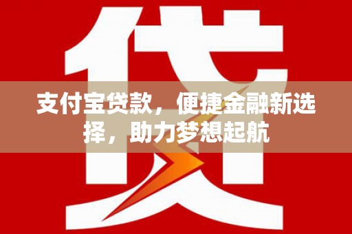 龙湖支付宝贷款，便捷金融新选择，助力梦想起航