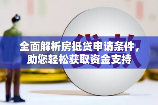 耒阳全面解析房抵贷申请条件，助您轻松获取资金支持