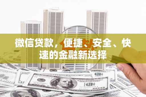 梅山微信贷款，便捷、安全、快速的金融新选择