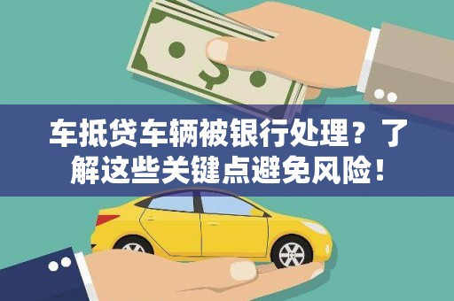 水城车抵贷车辆被银行处理？了解这些关键点避免风险！