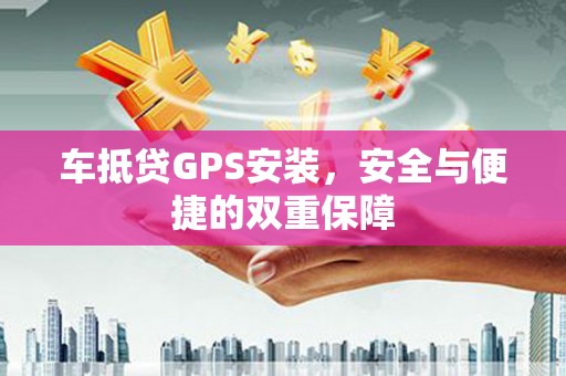 兰陵车抵贷GPS安装，安全与便捷的双重保障