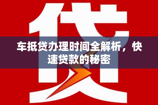 双溪车抵贷办理时间全解析，快速贷款的秘密
