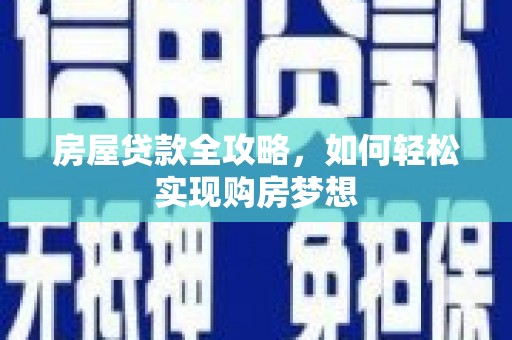 桃山房屋贷款全攻略，如何轻松实现购房梦想