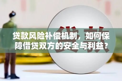 淅川贷款风险补偿机制，如何保障借贷双方的安全与利益？