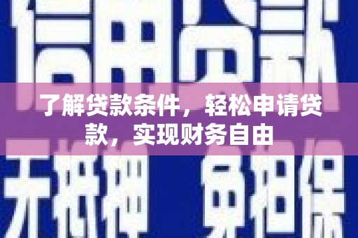 淅川了解贷款条件，轻松申请贷款，实现财务自由
