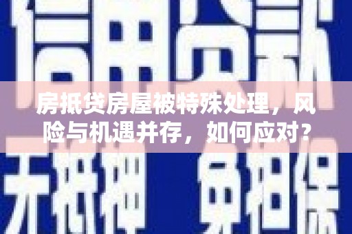 王益房抵贷房屋被特殊处理，风险与机遇并存，如何应对？