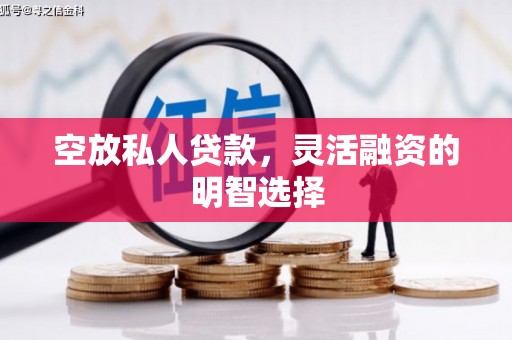 山西空放私人贷款，灵活融资的明智选择