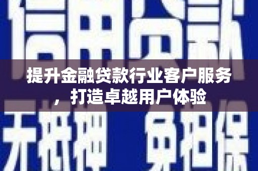 五指山提升金融贷款行业客户服务，打造卓越用户体验