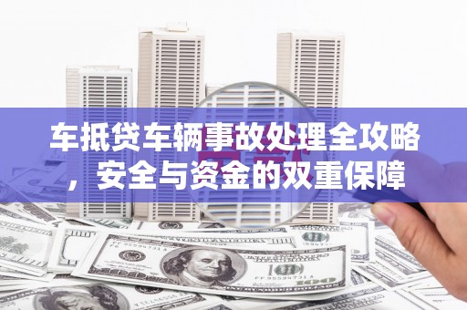 岳池车抵贷车辆事故处理全攻略，安全与资金的双重保障