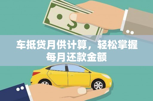 新荣车抵贷月供计算，轻松掌握每月还款金额