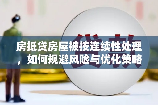 化隆房抵贷房屋被按连续性处理，如何规避风险与优化策略
