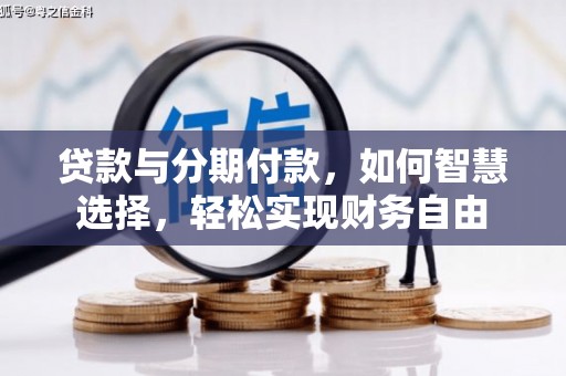 哈密贷款与分期付款，如何智慧选择，轻松实现财务自由
