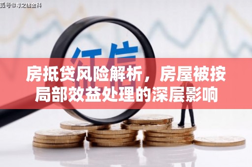 三芝房抵贷风险解析，房屋被按局部效益处理的深层影响