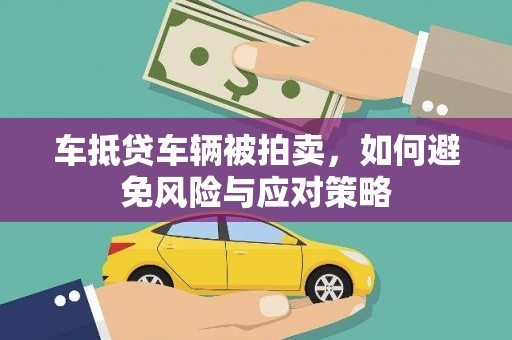 青海车抵贷车辆被拍卖，如何避免风险与应对策略