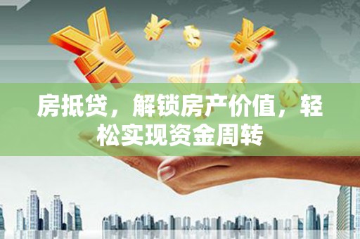 诏安房抵贷，解锁房产价值，轻松实现资金周转