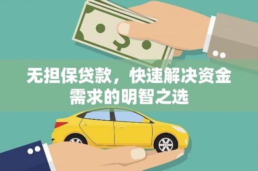 石柱无担保贷款，快速解决资金需求的明智之选
