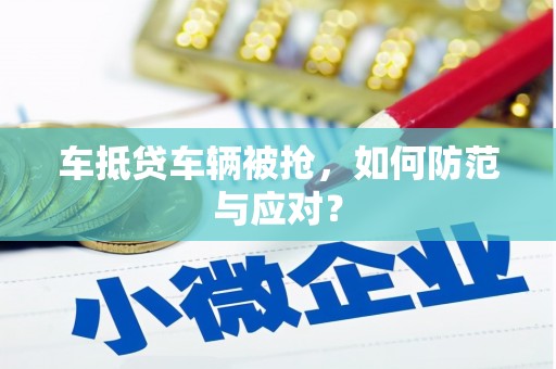 新丰车抵贷车辆被抢，如何防范与应对？