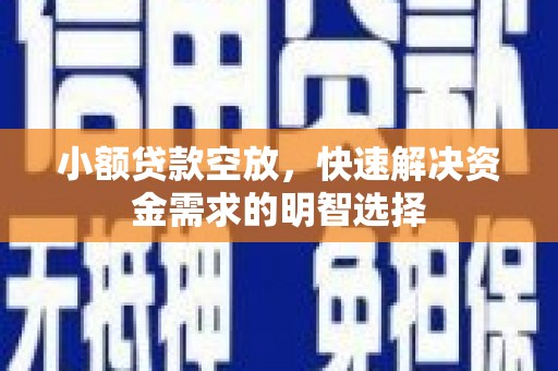 加查小额贷款空放，快速解决资金需求的明智选择