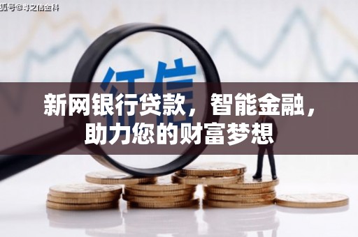 九龙坡新网银行贷款，智能金融，助力您的财富梦想