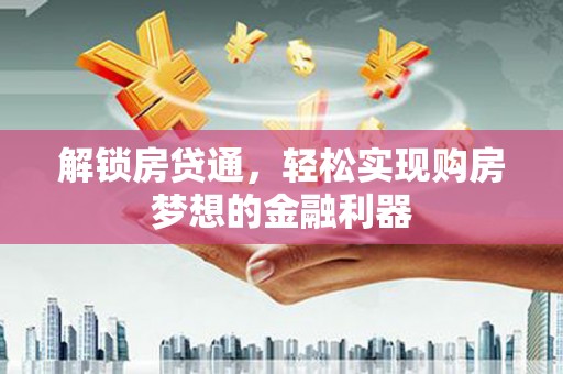 建阳解锁房贷通，轻松实现购房梦想的金融利器