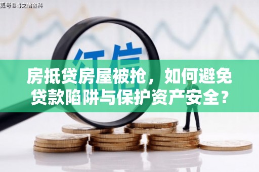 建阳房抵贷房屋被抢，如何避免贷款陷阱与保护资产安全？