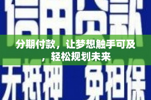 桓仁分期付款，让梦想触手可及，轻松规划未来
