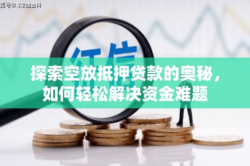 泗洪探索空放抵押贷款的奥秘，如何轻松解决资金难题