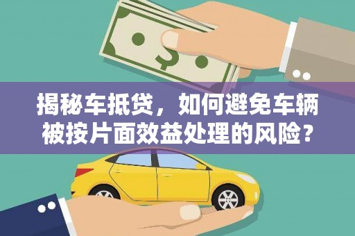 冬山揭秘车抵贷，如何避免车辆被按片面效益处理的风险？