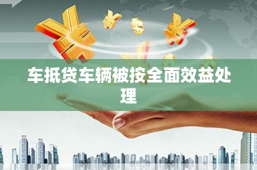 历下车抵贷车辆被按全面效益处理