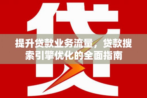 民和提升贷款业务流量，贷款搜索引擎优化的全面指南