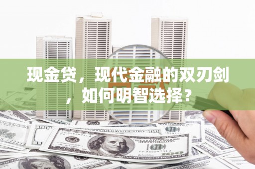 蓬溪现金贷，现代金融的双刃剑，如何明智选择？