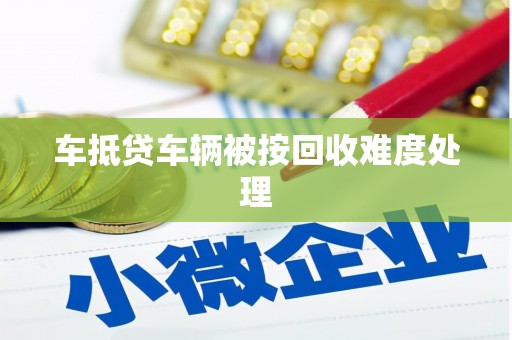 庆云车抵贷车辆被按回收难度处理