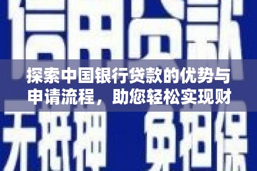 通州探索中国银行贷款的优势与申请流程，助您轻松实现财务目标