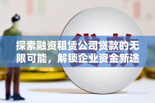 儋州探索融资租赁公司贷款的无限可能，解锁企业资金新途径