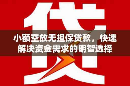 儋州小额空放无担保贷款，快速解决资金需求的明智选择