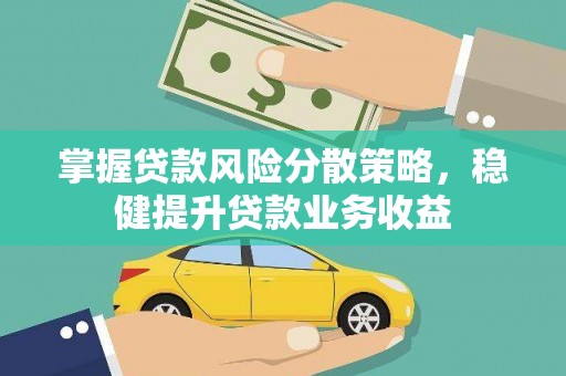 富顺掌握贷款风险分散策略，稳健提升贷款业务收益