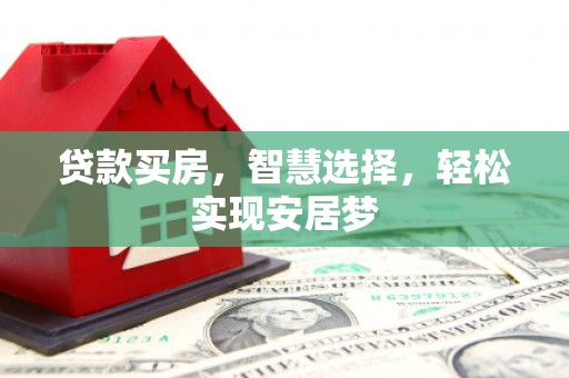 麻江贷款买房，智慧选择，轻松实现安居梦