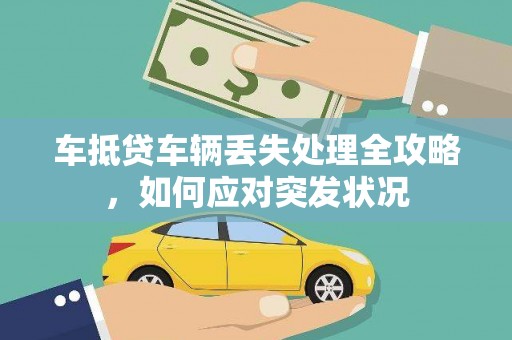 洪雅车抵贷车辆丢失处理全攻略，如何应对突发状况