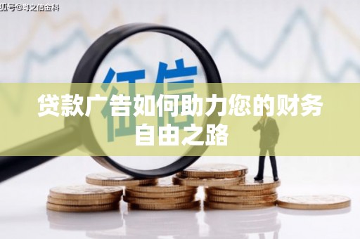 资中贷款广告如何助力您的财务自由之路
