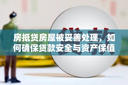 阿巴嘎旗房抵贷房屋被妥善处理，如何确保贷款安全与资产保值