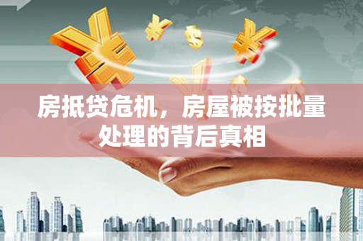 湖南房抵贷危机，房屋被按批量处理的背后真相