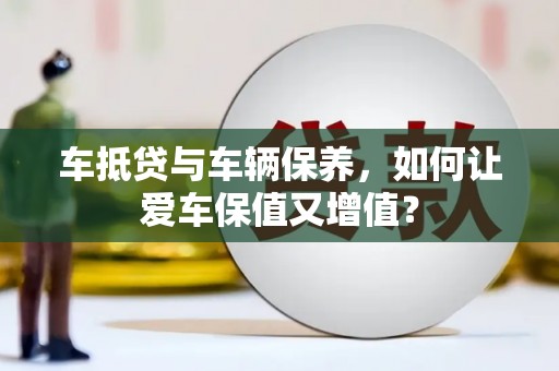 社旗车抵贷与车辆保养，如何让爱车保值又增值？