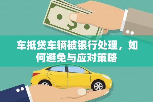 海南车抵贷车辆被银行处理，如何避免与应对策略