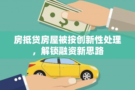 聂荣房抵贷房屋被按创新性处理，解锁融资新思路