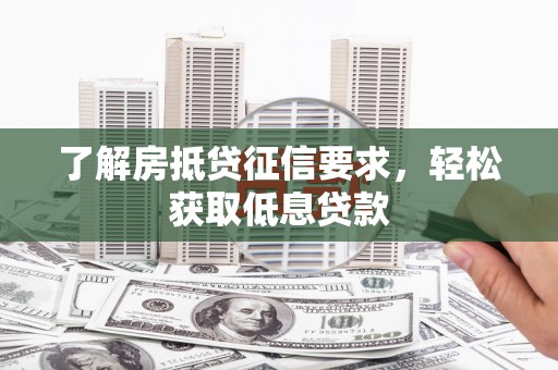 那坡了解房抵贷征信要求，轻松获取低息贷款