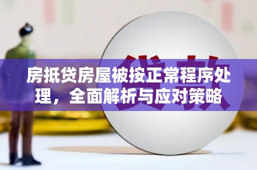 那坡房抵贷房屋被按正常程序处理，全面解析与应对策略