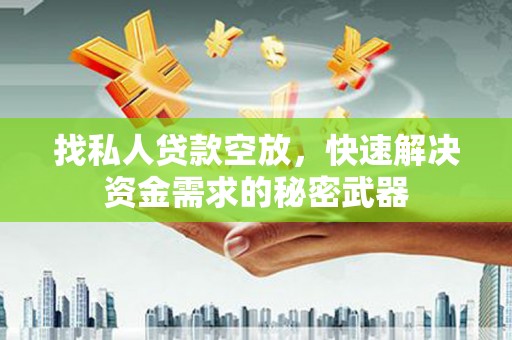 和美找私人贷款空放，快速解决资金需求的秘密武器